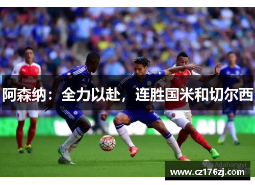 阿森纳：全力以赴，连胜国米和切尔西