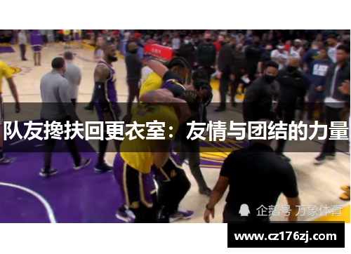 队友搀扶回更衣室：友情与团结的力量